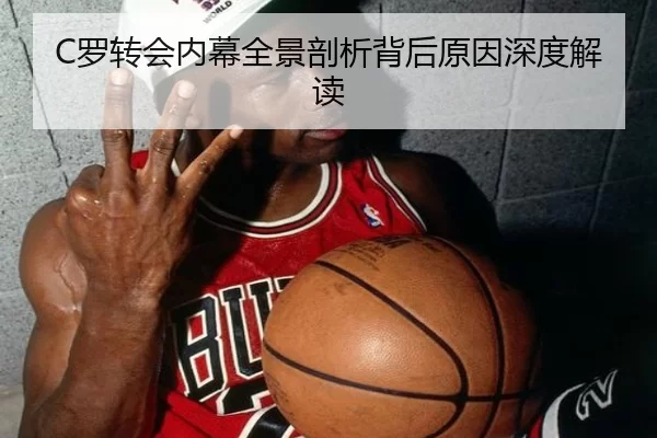 C罗转会内幕全景剖析背后原因深度解读
